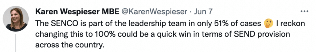 Karen Wespieser MBE Tweet 'The SENCO is part of the leadership team in only 51% of cases, I reckon changing this to 100% could be a quick win in terms of SEND provision across the country.